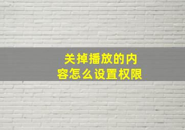 关掉播放的内容怎么设置权限