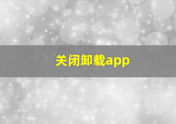 关闭卸载app