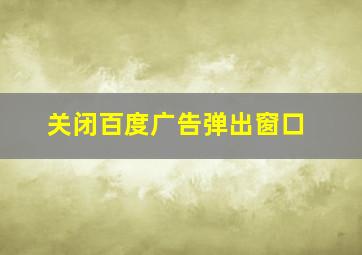 关闭百度广告弹出窗口