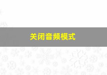 关闭音频模式