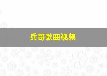 兵哥歌曲视频