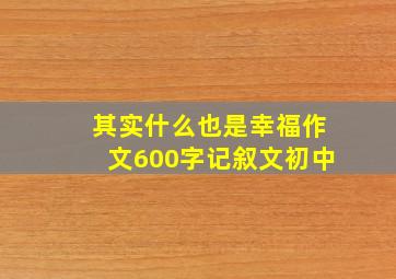 其实什么也是幸福作文600字记叙文初中