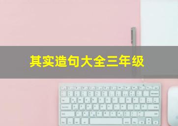 其实造句大全三年级