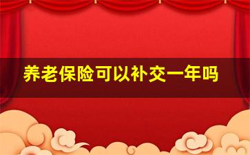 养老保险可以补交一年吗