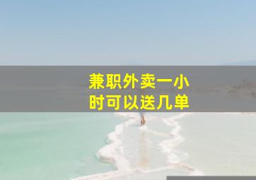 兼职外卖一小时可以送几单