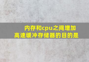 内存和cpu之间增加高速缓冲存储器的目的是