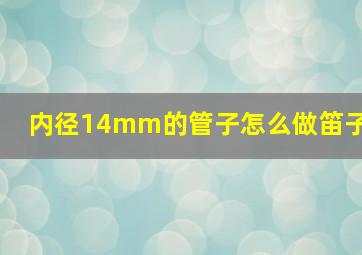 内径14mm的管子怎么做笛子