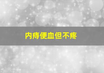 内痔便血但不疼