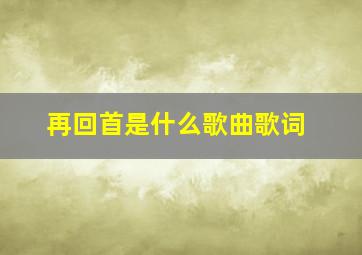 再回首是什么歌曲歌词