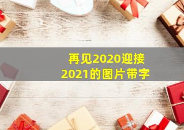 再见2020迎接2021的图片带字