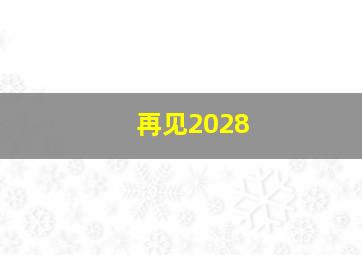 再见2028