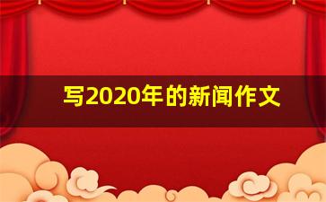 写2020年的新闻作文