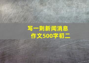 写一则新闻消息作文500字初二