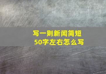 写一则新闻简短50字左右怎么写