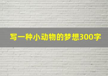 写一种小动物的梦想300字