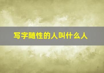 写字随性的人叫什么人