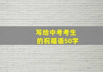 写给中考考生的祝福语50字