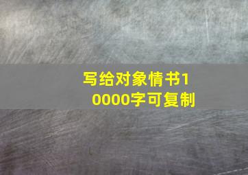 写给对象情书10000字可复制