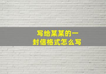 写给某某的一封信格式怎么写