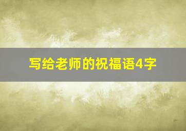 写给老师的祝福语4字