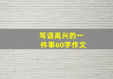 写话高兴的一件事60字作文