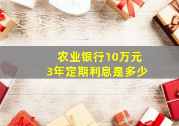 农业银行10万元3年定期利息是多少