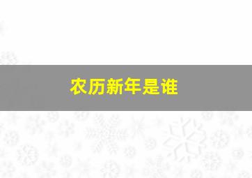 农历新年是谁