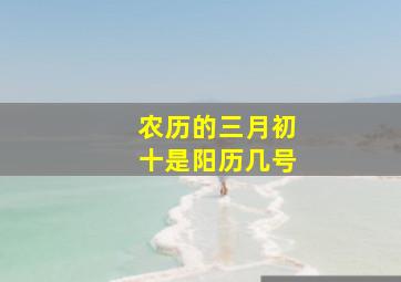 农历的三月初十是阳历几号