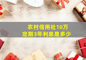 农村信用社10万定期3年利息是多少