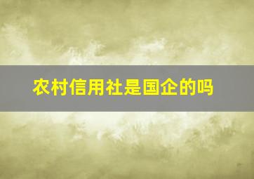 农村信用社是国企的吗