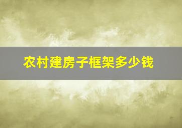 农村建房子框架多少钱