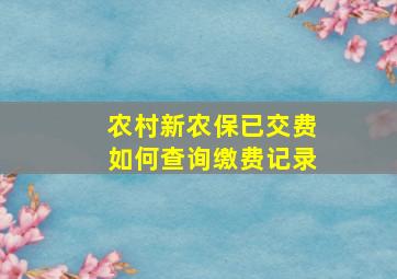 农村新农保已交费如何查询缴费记录