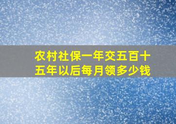 农村社保一年交五百十五年以后每月领多少钱