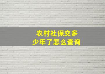 农村社保交多少年了怎么查询