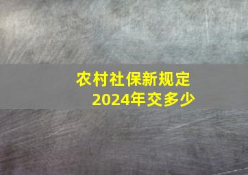 农村社保新规定2024年交多少