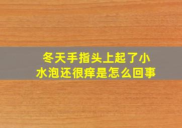 冬天手指头上起了小水泡还很痒是怎么回事