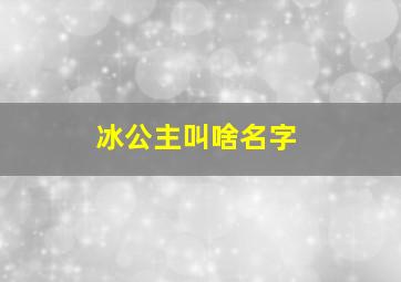 冰公主叫啥名字