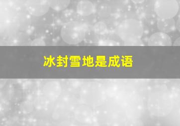 冰封雪地是成语