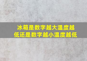 冰箱是数字越大温度越低还是数字越小温度越低