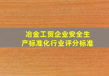 冶金工贸企业安全生产标准化行业评分标准