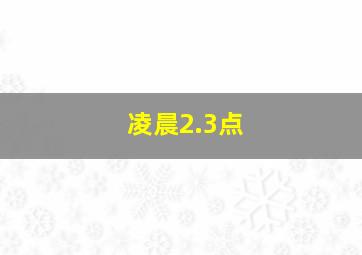 凌晨2.3点