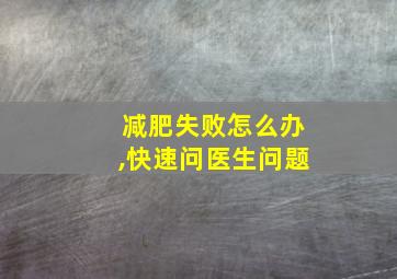 减肥失败怎么办,快速问医生问题