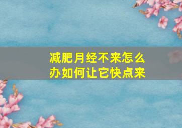 减肥月经不来怎么办如何让它快点来