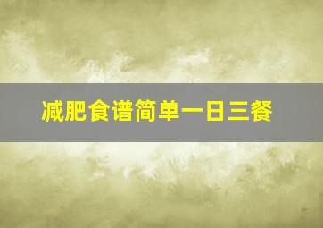 减肥食谱简单一日三餐