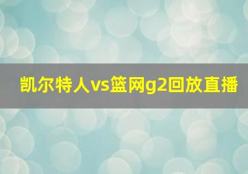 凯尔特人vs篮网g2回放直播