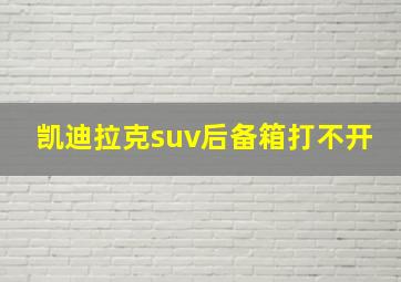 凯迪拉克suv后备箱打不开