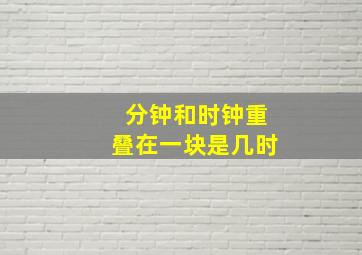 分钟和时钟重叠在一块是几时