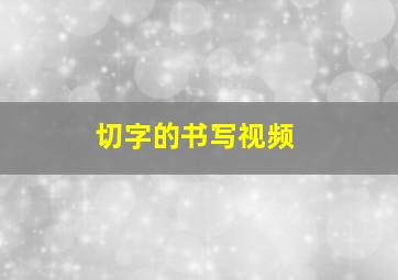 切字的书写视频