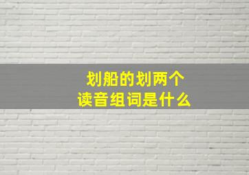 划船的划两个读音组词是什么