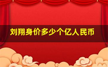 刘翔身价多少个亿人民币